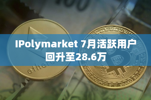 IPolymarket 7月活跃用户回升至28.6万