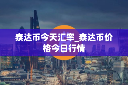 泰达币今天汇率_泰达币价格今日行情