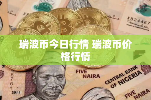 瑞波币今日行情 瑞波币价格行情
