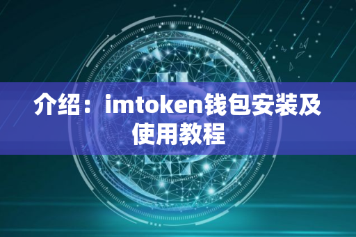 介绍：imtoken钱包安装及使用教程