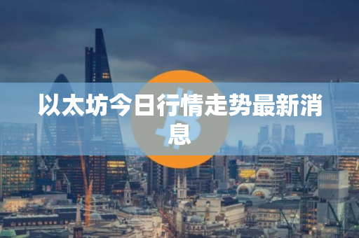 以太坊今日行情走势最新消息