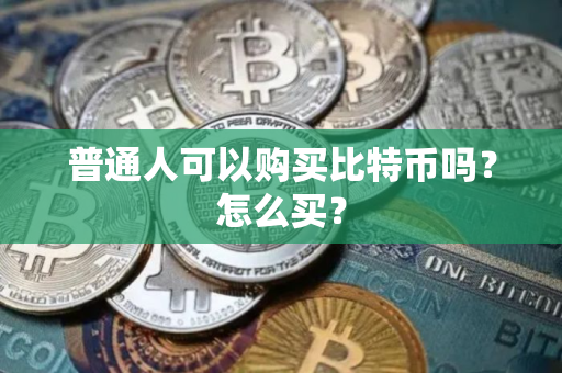 普通人可以购买比特币吗？怎么买？