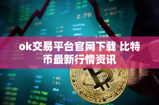 ok交易平台官网下载 比特币最新行情资讯