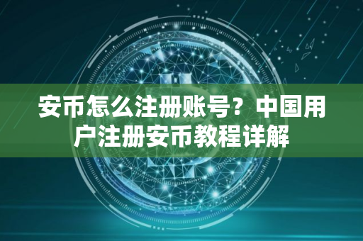 安币怎么注册账号？中国用户注册安币教程详解