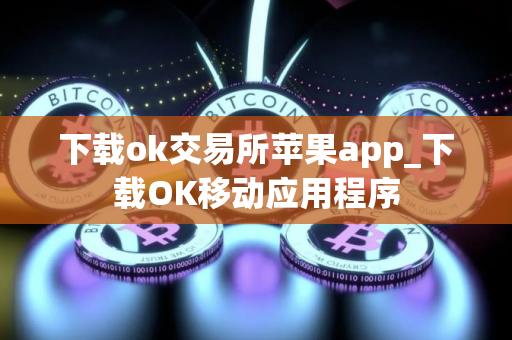 下载ok交易所苹果app_下载OK移动应用程序