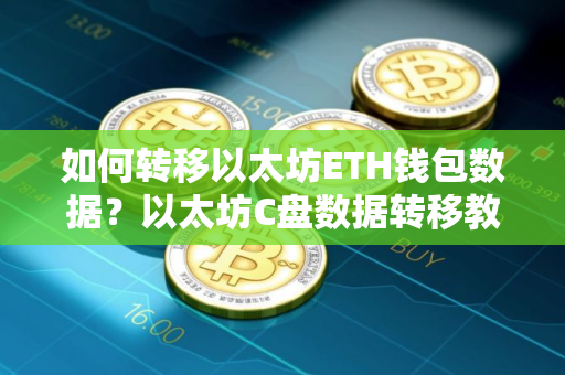 如何转移以太坊ETH钱包数据？以太坊C盘数据转移教程