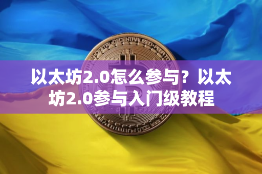 以太坊2.0怎么参与？以太坊2.0参与入门级教程