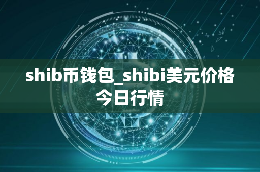 shib币钱包_shibi美元价格今日行情