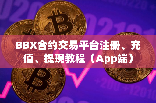 BBX合约交易平台注册、充值、提现教程（App端）