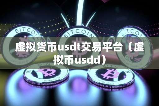 虚拟货币usdt交易平台（虚拟币usdd）