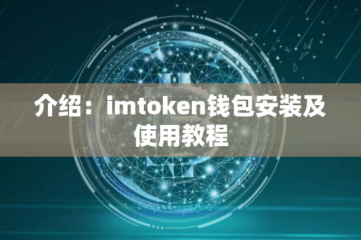 介绍：imtoken钱包安装及使用教程