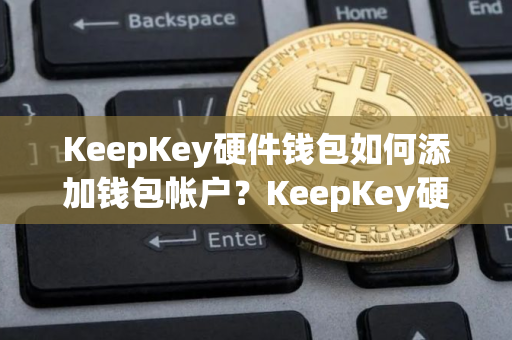 KeepKey硬件钱包如何添加钱包帐户？KeepKey硬件钱包使用教程