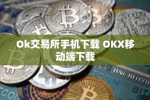 Ok交易所手机下载 OKX移动端下载