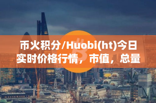币火积分/Huobi(ht)今日实时价格行情，市值，总量，交易量