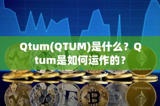Qtum(QTUM)是什么？Qtum是如何运作的？