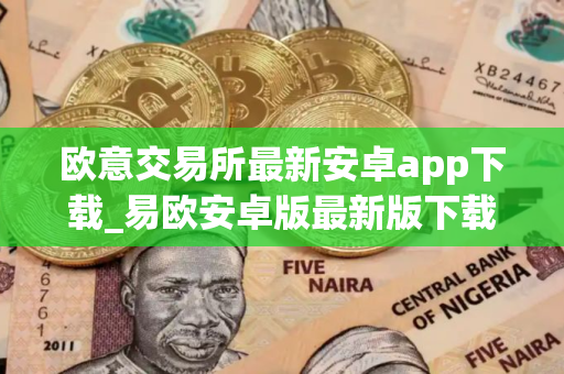 欧意交易所最新安卓app下载_易欧安卓版最新版下载