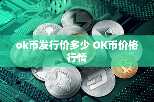 ok币发行价多少 OK币价格行情