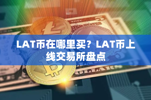 LAT币在哪里买？LAT币上线交易所盘点