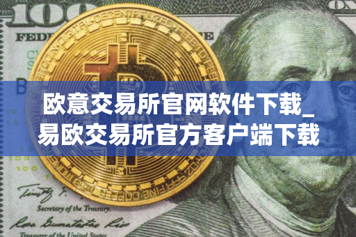 欧意交易所官网软件下载_易欧交易所官方客户端下载