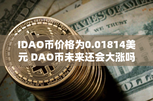 IDAO币价格为0.01814美元 DAO币未来还会大涨吗
