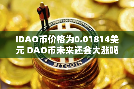 IDAO币价格为0.01814美元 DAO币未来还会大涨吗