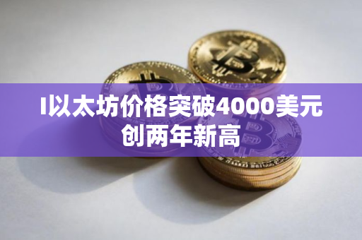 I以太坊价格突破4000美元创两年新高