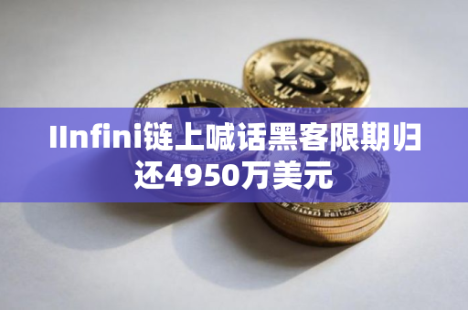 IInfini链上喊话黑客限期归还4950万美元