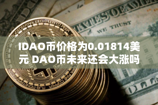 IDAO币价格为0.01814美元 DAO币未来还会大涨吗