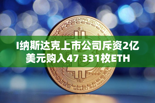I纳斯达克上市公司斥资2亿美元购入47 331枚ETH