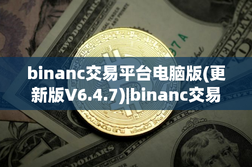 binanc交易平台电脑版(更新版V6.4.7)|binanc交易平台安全吗