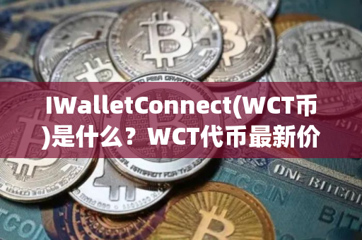 IWalletConnect(WCT币)是什么？WCT代币最新价格分析与未来预测