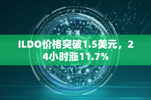 ILDO价格突破1.5美元，24小时涨11.7%