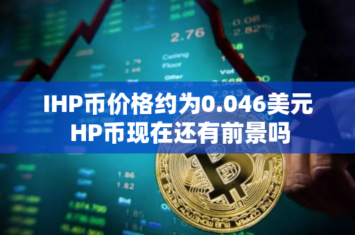 IHP币价格约为0.046美元 HP币现在还有前景吗