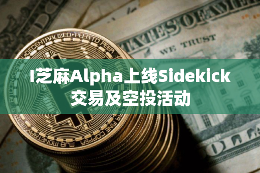 I芝麻Alpha上线Sidekick交易及空投活动