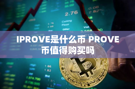 IPROVE是什么币 PROVE币值得购买吗 IPROVE是什么币 PROVE币值得购买吗
