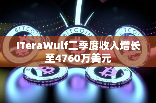 ITeraWulf二季度收入增长至4760万美元
