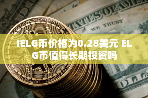 IELG币价格为0.28美元 ELG币值得长期投资吗