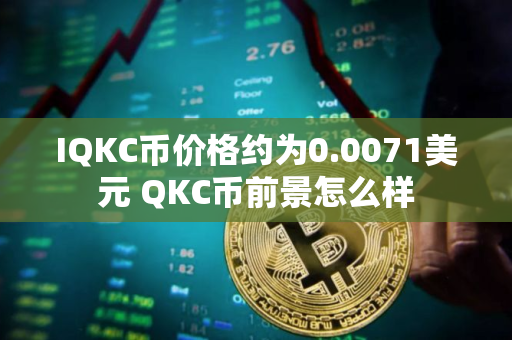 IQKC币价格约为0.0071美元 QKC币前景怎么样