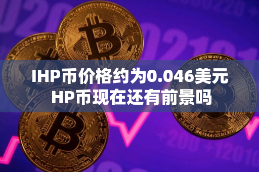 IHP币价格约为0.046美元 HP币现在还有前景吗