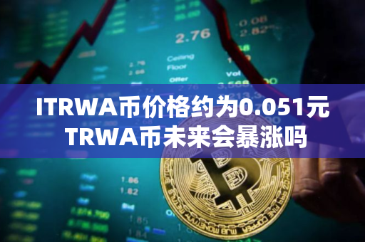 ITRWA币价格约为0.051元 TRWA币未来会暴涨吗