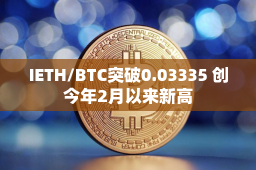 IETH/BTC突破0.03335 创今年2月以来新高