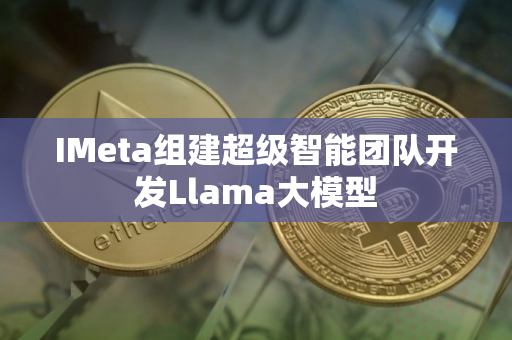 IMeta组建超级智能团队开发Llama大模型
