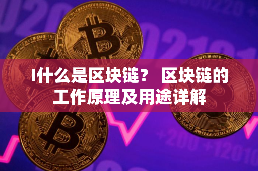 I什么是区块链？ 区块链的工作原理及用途详解