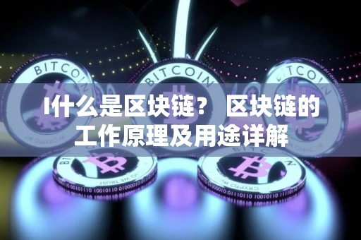 I什么是区块链？ 区块链的工作原理及用途详解