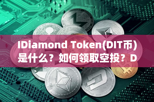 IDiamond Token(DIT币)是什么？如何领取空投？DIT币代币经济与空投指南