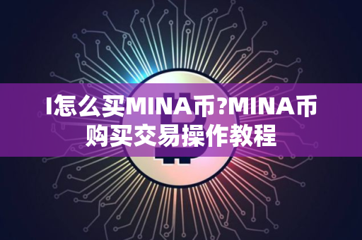 I怎么买MINA币?MINA币购买交易操作教程