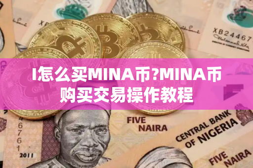 I怎么买MINA币?MINA币购买交易操作教程