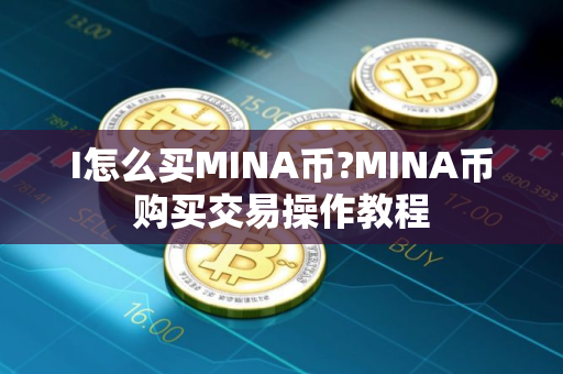 I怎么买MINA币?MINA币购买交易操作教程