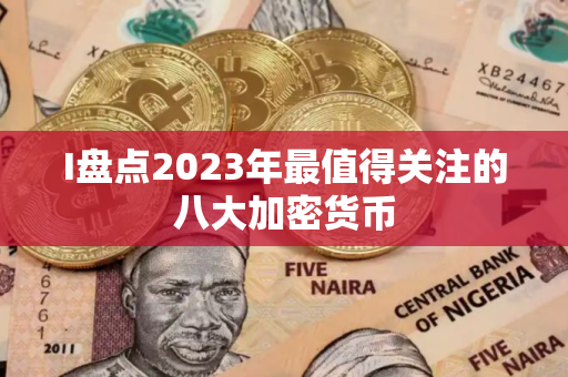 I盘点2023年最值得关注的八大加密货币