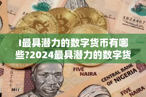 I最具潜力的数字货币有哪些?2024最具潜力的数字货币TOP10